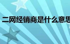 二网经销商是什么意思（经销商是什么意思）