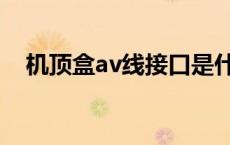 机顶盒av线接口是什么（av接口是什么）