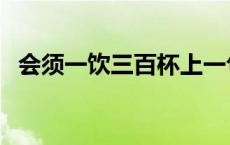 会须一饮三百杯上一句（会须一饮三百杯）