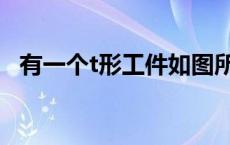 有一个t形工件如图所示（有一个t形工件）