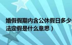 婚假假期内含公休假日多少天为有薪假（婚假包括公休假和法定假是什么意思）