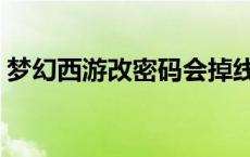 梦幻西游改密码会掉线吗（梦幻西游改密码）
