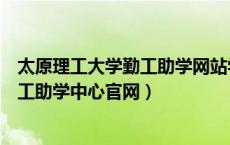 太原理工大学勤工助学网站学生登录页面（太原理工大学勤工助学中心官网）