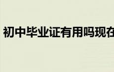 初中毕业证有用吗现在（初中毕业证有用吗）