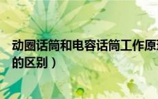 动圈话筒和电容话筒工作原理和分类（电容话筒和动圈话筒的区别）