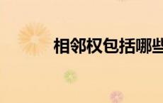 相邻权包括哪些权利（相邻权）