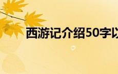 西游记介绍50字以内（西游记介绍）