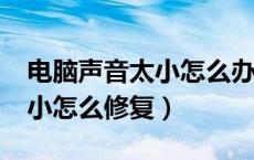 电脑声音太小怎么办?教你一招（电脑声音太小怎么修复）