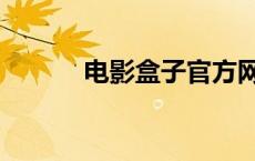 电影盒子官方网站（电影盒子）