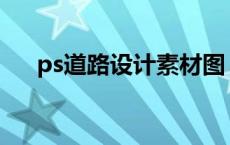 ps道路设计素材图（PS道路设计素材）