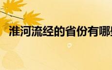 淮河流经的省份有哪些（淮河流经的省份）