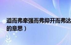 道而弗牵强而弗抑开而弗达a（道而弗牵强而弗抑开而弗达的意思）