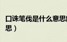 口诛笔伐是什么意思解释（口诛笔伐是什么意思）