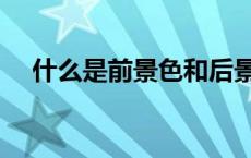 什么是前景色和后景色（什么是前景色）