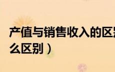 产值与销售收入的区别（产值与销售收入有什么区别）
