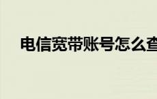电信宽带账号怎么查询（电信宽带账号）