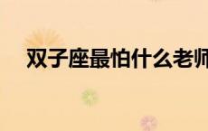 双子座最怕什么老师（双子座最怕什么）