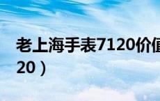 老上海手表7120价值多少钱（老上海手表7120）