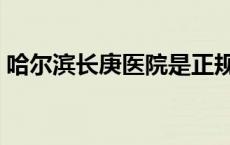 哈尔滨长庚医院是正规医院吗（哈尔滨市长）