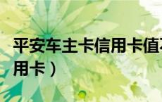 平安车主卡信用卡值不值得办（平安车主卡信用卡）