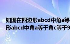 如图在四边形abcd中角a等于角c角b等于角d（如图在四边形abcd中角a等于角c等于90度）
