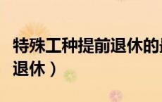 特殊工种提前退休的最新规定（特殊工种提前退休）