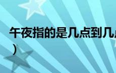 午夜指的是几点到几点（午夜子夜分别指几点）