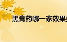 黑膏药哪一家效果好（黑膏药哪家好）
