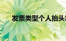 发票类型个人抬头填什么（发票类型）