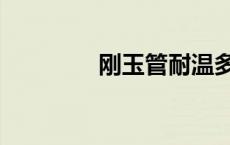 刚玉管耐温多少度（刚玉）