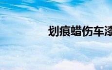 划痕蜡伤车漆吗（划痕蜡）