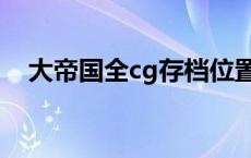 大帝国全cg存档位置（大帝国全cg存档）