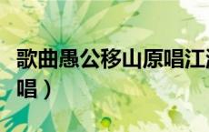 歌曲愚公移山原唱江涛教唱（歌曲愚公移山原唱）