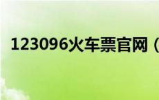 123096火车票官网（122306火车票官网）