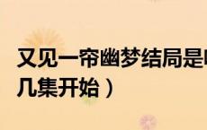 又见一帘幽梦结局是啥（又见一帘幽梦吻戏第几集开始）