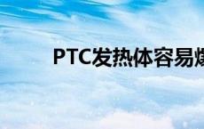 PTC发热体容易爆炸（ptc发热体）