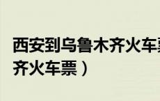 西安到乌鲁木齐火车票价格表（西安到乌鲁木齐火车票）