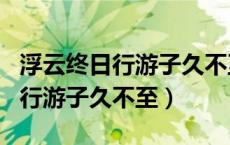 浮云终日行游子久不至的作者是谁（浮云终日行游子久不至）