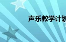 声乐教学计划（声乐学习）