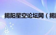 揭阳星空论坛网（揭阳星空论坛揭阳之窗）