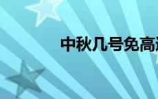 中秋几号免高速（中秋几号）