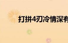 打拼4刃冷情深有声小说（打拼4）