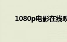 1080p电影在线观看（1080p电影）