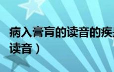 病入膏肓的读音的疾是什么意思（病入膏肓的读音）