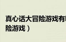 真心话大冒险游戏有哪些好玩的（真心话大冒险游戏）