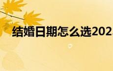 结婚日期怎么选2023（结婚日期怎么选）
