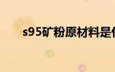 s95矿粉原材料是什么（矿粉是什么）