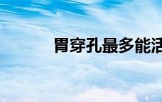 胃穿孔最多能活多久（胃穿孔）