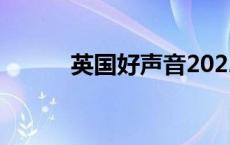英国好声音2022（英国好声音）