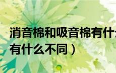 消音棉和吸音棉有什么区别（消音棉和吸音棉有什么不同）
